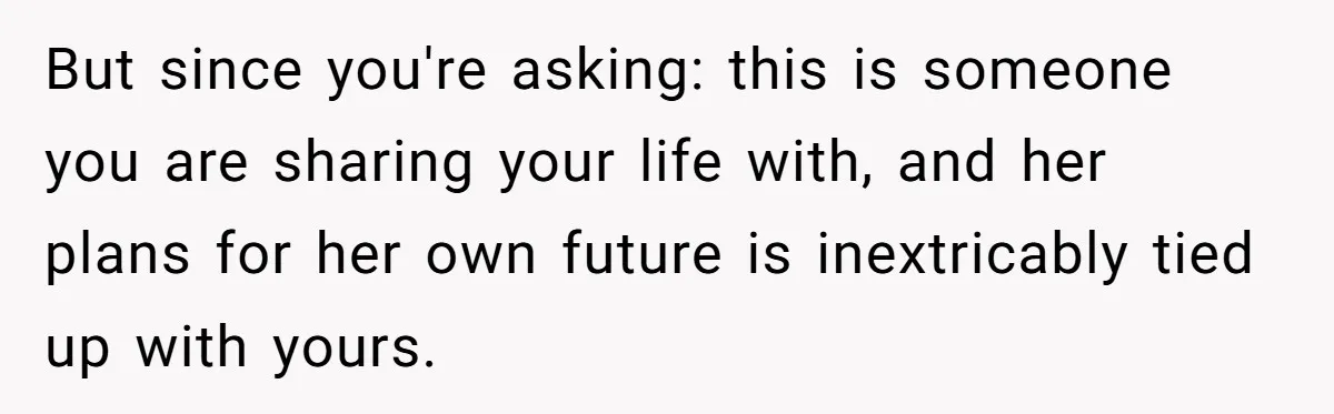 Husband Learns He Has One Year Left But Refuses To Tell His Wife, Internet Explodes But since you're asking: this is someone you are sharing your life with, and her plans for her own future is inextricably tied up with yours.