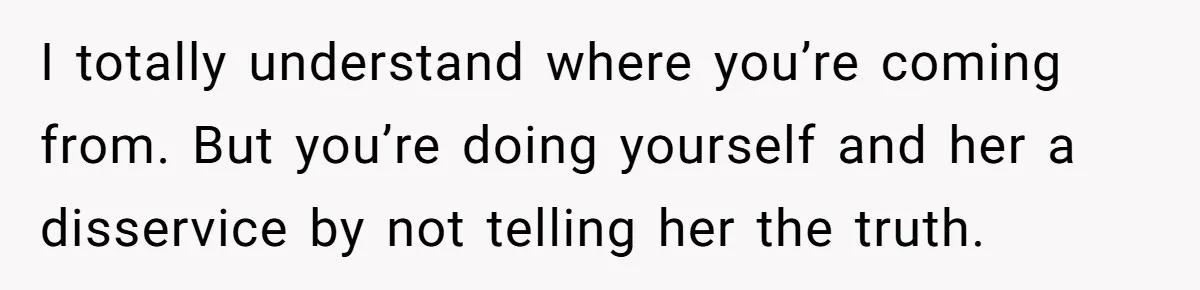 Husband Learns He Has One Year Left But Refuses To Tell His Wife, Internet Explodes I totally understand where you’re coming from. But you’re doing yourself and her a disservice by not telling her the truth.