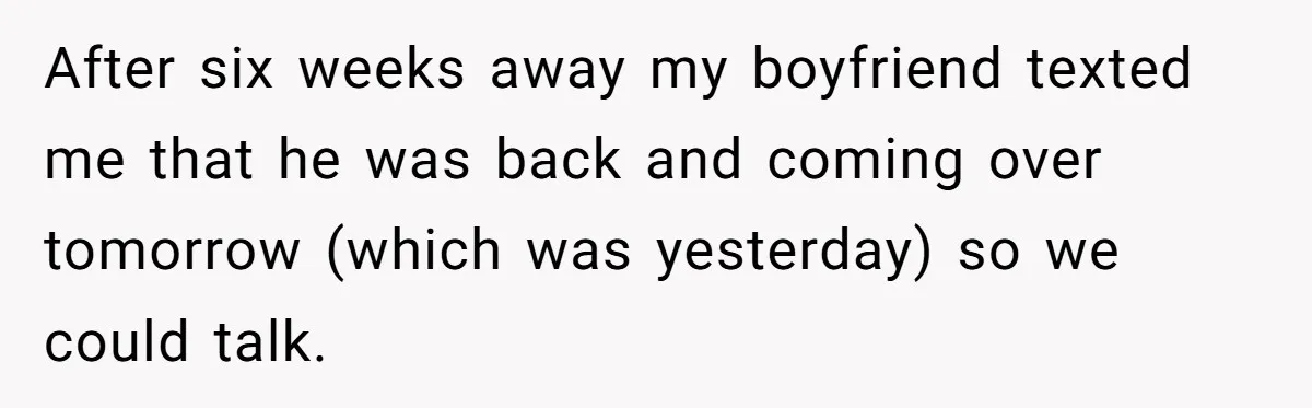 Woman Adopts Allergic Boyfriend's Worst Nightmare After He Vanishes For Six Weeks On 'Pause' After six weeks away my boyfriend texted me that he was back and coming over tomorrow (which was yesterday) so we could talk.