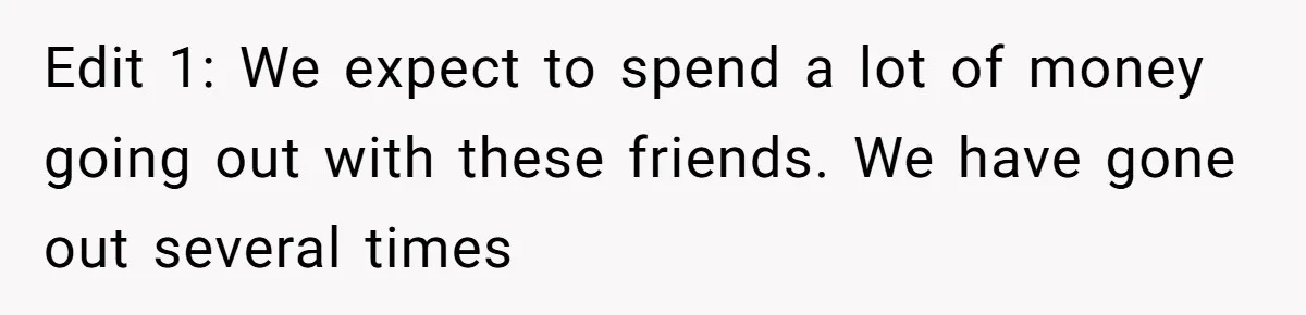He Went to a Friend’s Birthday Dinner, Then Got Hit With an $1100 Bill He Never Agreed To Edit 1: We expect to spend a lot of money going out with these friends. We have gone out several times