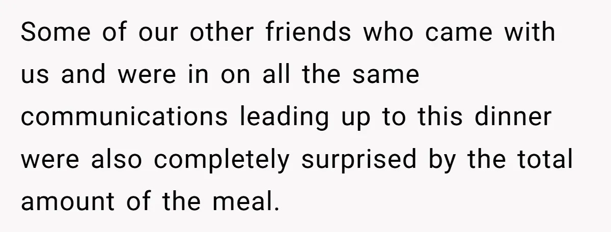 He Went to a Friend’s Birthday Dinner, Then Got Hit With an $1100 Bill He Never Agreed To Some of our other friends who came with us and were in on all the same communications leading up to this dinner were also completely surprised by the total amount...