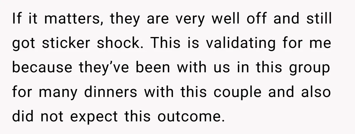He Went to a Friend’s Birthday Dinner, Then Got Hit With an $1100 Bill He Never Agreed To If it matters, they are very well off and still got sticker shock. This is validating for me because they’ve been with us in this group for many dinners with...