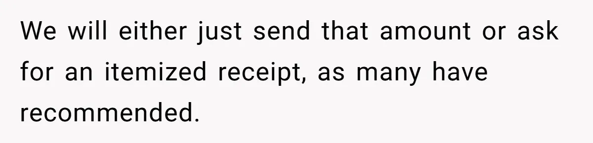He Went to a Friend’s Birthday Dinner, Then Got Hit With an $1100 Bill He Never Agreed To We will either just send that amount or ask for an itemized receipt, as many have recommended.