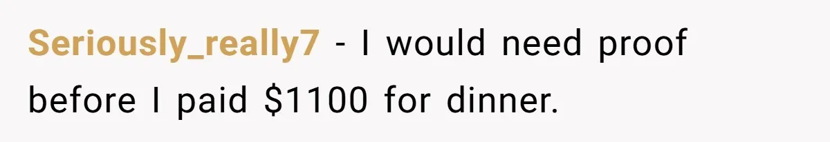 He Went to a Friend’s Birthday Dinner, Then Got Hit With an $1100 Bill He Never Agreed To Seriously_really7 − I would need proof before I paid $1100 for dinner.