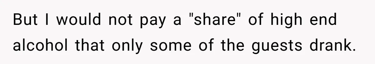 He Went to a Friend’s Birthday Dinner, Then Got Hit With an $1100 Bill He Never Agreed To But I would not pay a "share" of high end alcohol that only some of the guests drank.