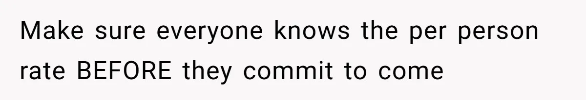 He Went to a Friend’s Birthday Dinner, Then Got Hit With an $1100 Bill He Never Agreed To Make sure everyone knows the per person rate BEFORE they commit to come