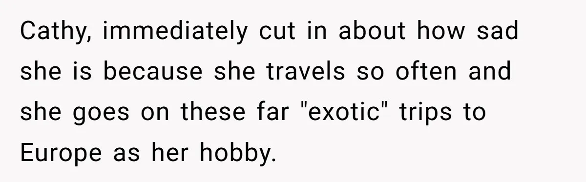 New Colleague Brags She’s Fluent In Three Languages, Native Speaker Exposes Her With One Sentence Cathy, immediately cut in about how sad she is because she travels so often and she goes on these far "exotic" trips to Europe as her hobby.