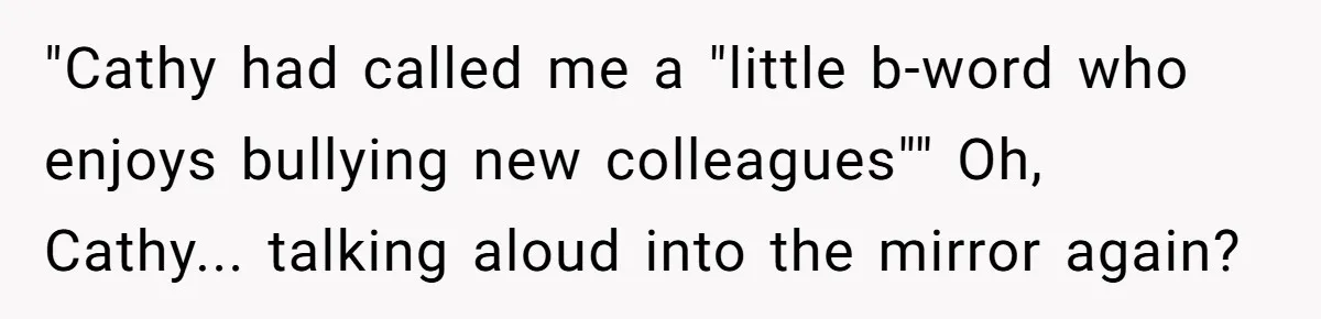 New Colleague Brags She’s Fluent In Three Languages, Native Speaker Exposes Her With One Sentence "Cathy had called me a "little b-word who enjoys bullying new colleagues"" Oh, Cathy... talking aloud into the mirror again?