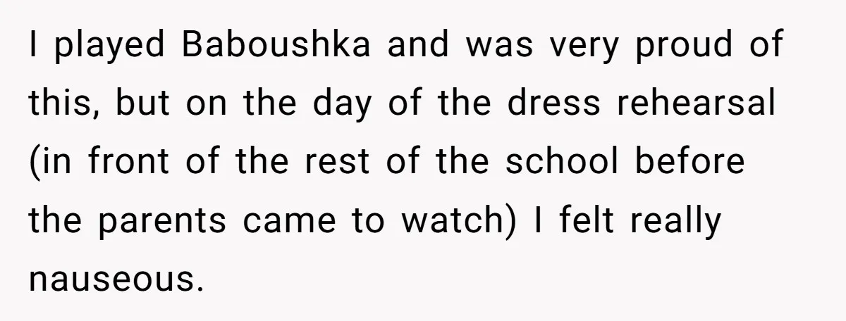 Strict Teacher Refuses Sick Child's Simple Water Request And Pays The Ultimate Price I played Baboushka and was very proud of this, but on the day of the dress rehearsal (in front of the rest of the school before the parents came to...