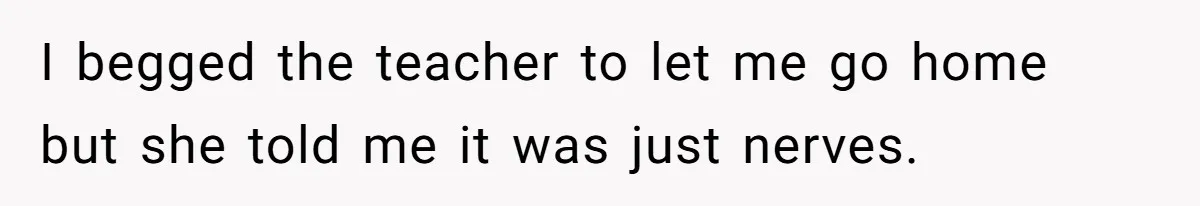 Strict Teacher Refuses Sick Child's Simple Water Request And Pays The Ultimate Price I begged the teacher to let me go home but she told me it was just nerves.