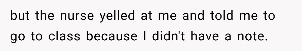 Strict Teacher Refuses Sick Child's Simple Water Request And Pays The Ultimate Price but the nurse yelled at me and told me to go to class because I didn't have a note.