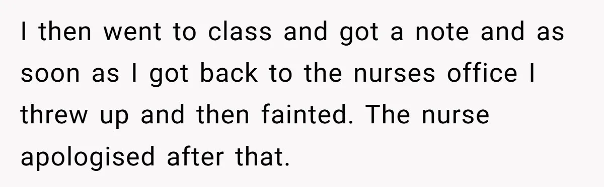 Strict Teacher Refuses Sick Child's Simple Water Request And Pays The Ultimate Price I then went to class and got a note and as soon as I got back to the nurses office I threw up and then fainted. The nurse apologised after...