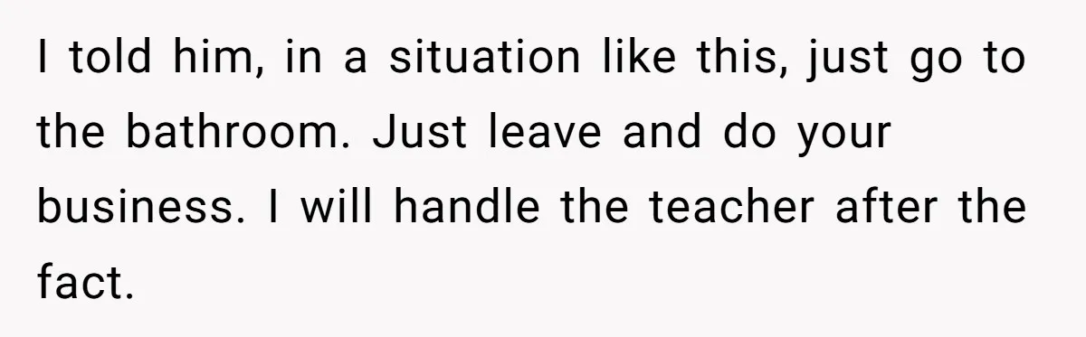 Strict Teacher Refuses Sick Child's Simple Water Request And Pays The Ultimate Price I told him, in a situation like this, just go to the bathroom. Just leave and do your business. I will handle the teacher after the fact.