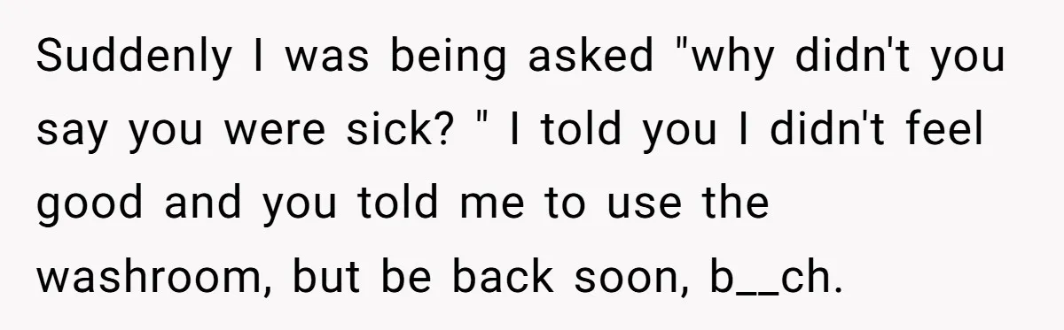 Strict Teacher Refuses Sick Child's Simple Water Request And Pays The Ultimate Price Suddenly I was being asked "why didn't you say you were sick? " I told you I didn't feel good and you told me to use the washroom, but be...