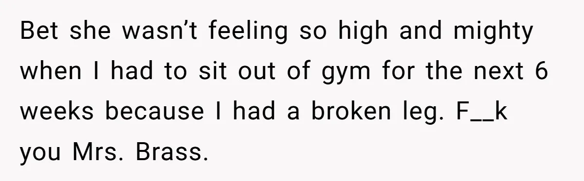 Strict Teacher Refuses Sick Child's Simple Water Request And Pays The Ultimate Price Bet she wasn’t feeling so high and mighty when I had to sit out of gym for the next 6 weeks because I had a broken leg. F__k you Mrs....