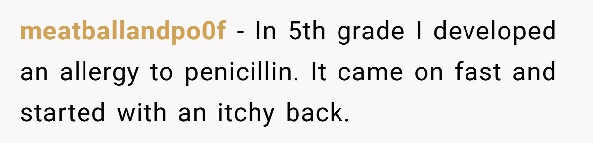 Strict Teacher Refuses Sick Child's Simple Water Request And Pays The Ultimate Price meatballandpo0f − In 5th grade I developed an allergy to penicillin. It came on fast and started with an itchy back.