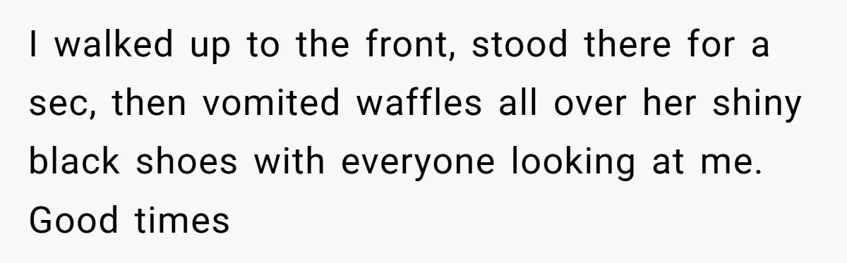 Strict Teacher Refuses Sick Child's Simple Water Request And Pays The Ultimate Price I walked up to the front, stood there for a sec, then vomited waffles all over her shiny black shoes with everyone looking at me. Good times