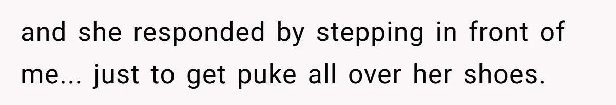 Strict Teacher Refuses Sick Child's Simple Water Request And Pays The Ultimate Price and she responded by stepping in front of me... just to get puke all over her shoes.