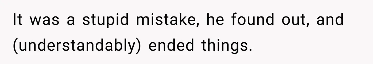Woman Loses Fiancé After Brother Exposes A Teen Mistake, Now She’s Kicking Him Out It was a stupid mistake, he found out, and (understandably) ended things.