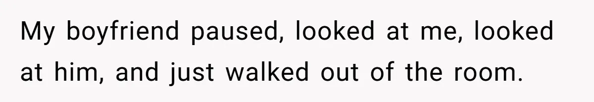Woman Loses Fiancé After Brother Exposes A Teen Mistake, Now She’s Kicking Him Out My boyfriend paused, looked at me, looked at him, and just walked out of the room.