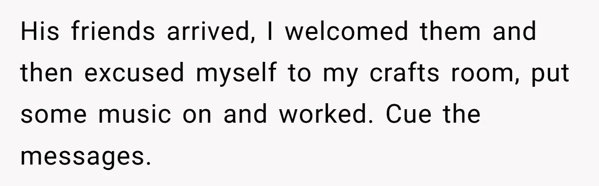 Husband Threw a BBQ for His Friends. Wife Didn’t Help… and the Whole Party Fell Apart His friends arrived, I welcomed them and then excused myself to my crafts room, put some music on and worked. Cue the messages.