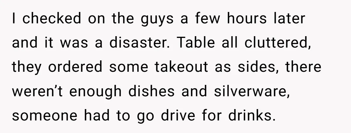 Husband Threw a BBQ for His Friends. Wife Didn’t Help… and the Whole Party Fell Apart I checked on the guys a few hours later and it was a disaster. Table all cluttered, they ordered some takeout as sides, there weren’t enough dishes and silverware, someone...