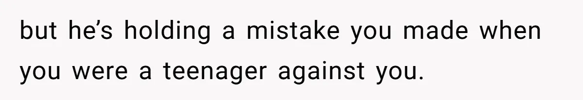 Woman Loses Fiancé After Brother Exposes A Teen Mistake, Now She’s Kicking Him Out but he’s holding a mistake you made when you were a teenager against you.