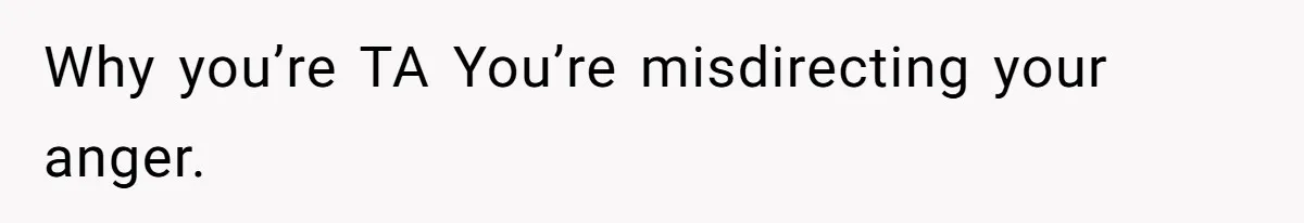 Woman Loses Fiancé After Brother Exposes A Teen Mistake, Now She’s Kicking Him Out Why you’re TA You’re misdirecting your anger.