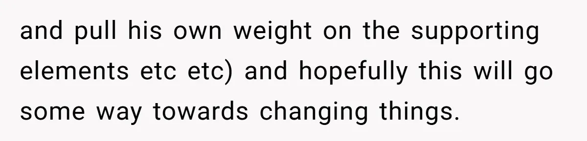 Husband Threw a BBQ for His Friends. Wife Didn’t Help… and the Whole Party Fell Apart and pull his own weight on the supporting elements etc etc) and hopefully this will go some way towards changing things.