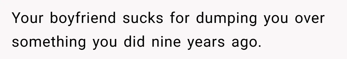 Woman Loses Fiancé After Brother Exposes A Teen Mistake, Now She’s Kicking Him Out Your boyfriend sucks for dumping you over something you did nine years ago.