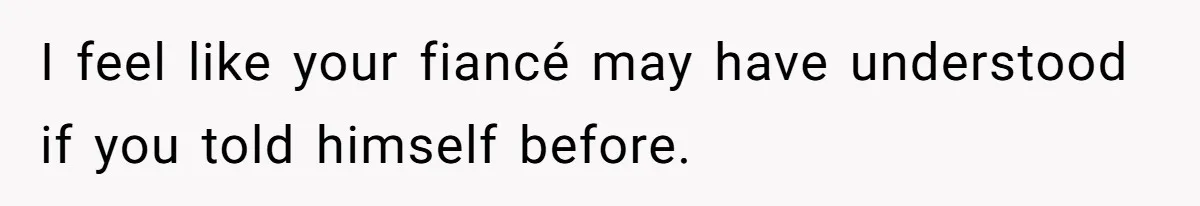 Woman Loses Fiancé After Brother Exposes A Teen Mistake, Now She’s Kicking Him Out I feel like your fiancé may have understood if you told himself before.