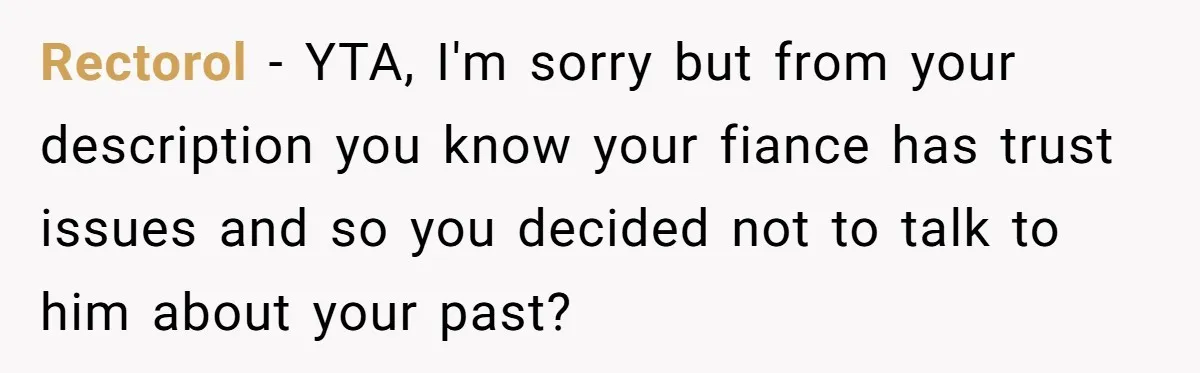 Woman Loses Fiancé After Brother Exposes A Teen Mistake, Now She’s Kicking Him Out Rectorol − YTA, I'm sorry but from your description you know your fiance has trust issues and so you decided not to talk to him about your past?