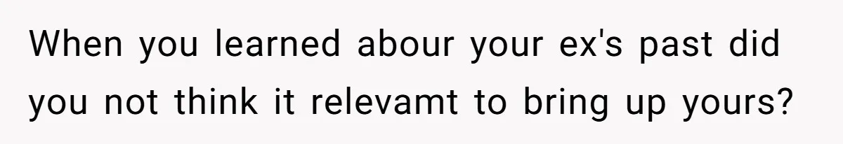 Woman Loses Fiancé After Brother Exposes A Teen Mistake, Now She’s Kicking Him Out When you learned abour your ex's past did you not think it relevamt to bring up yours?