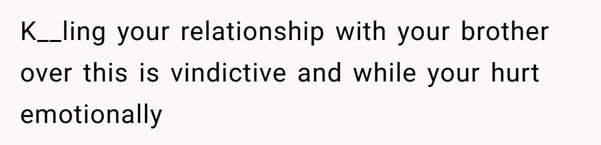 Woman Loses Fiancé After Brother Exposes A Teen Mistake, Now She’s Kicking Him Out K__ling your relationship with your brother over this is vindictive and while your hurt emotionally