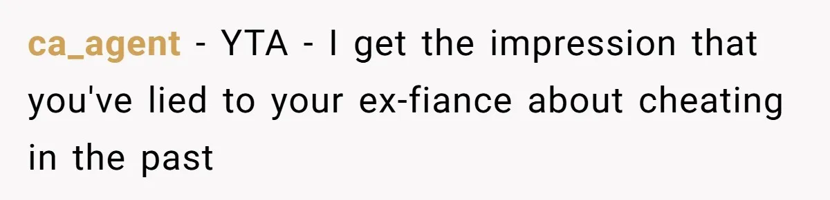 Woman Loses Fiancé After Brother Exposes A Teen Mistake, Now She’s Kicking Him Out ca_agent − YTA - I get the impression that you've lied to your ex-fiance about cheating in the past