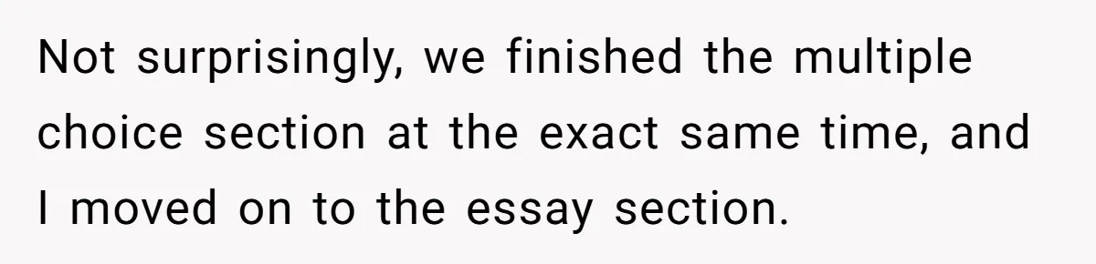 Senior Notices Cheater Invade Their Desk And Quietly Sets The Ultimate Finals Revenge Trap Not surprisingly, we finished the multiple choice section at the exact same time, and I moved on to the essay section.
