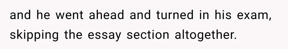 Senior Notices Cheater Invade Their Desk And Quietly Sets The Ultimate Finals Revenge Trap and he went ahead and turned in his exam, skipping the essay section altogether.