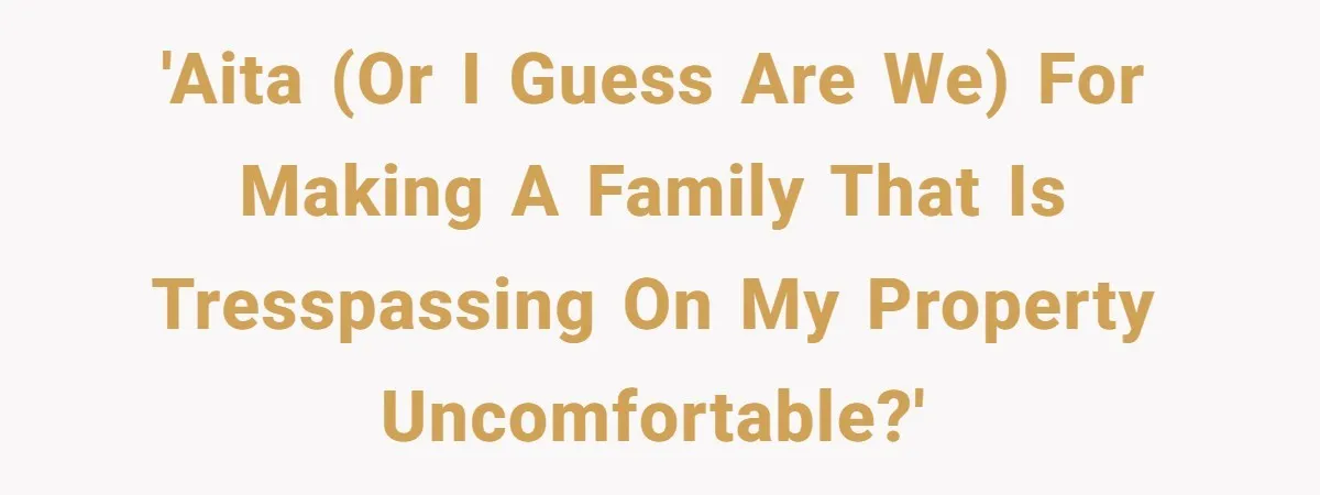A Family Took Over Their Private Beach - Big Mistake 'AITA (or I guess are we) for making a family that is tresspassing on my property uncomfortable?'