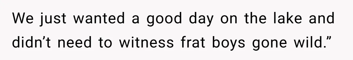 A Family Took Over Their Private Beach - Big Mistake We just wanted a good day on the lake and didn’t need to witness frat boys gone wild.”