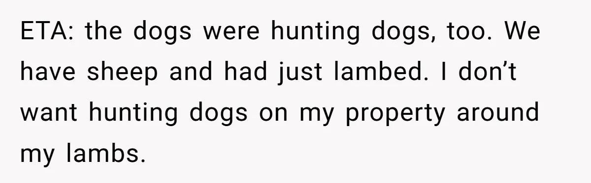 A Family Took Over Their Private Beach - Big Mistake ETA: the dogs were hunting dogs, too. We have sheep and had just lambed. I don’t want hunting dogs on my property around my lambs.