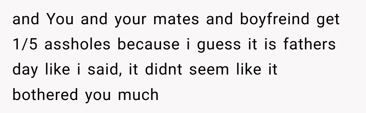 A Family Took Over Their Private Beach - Big Mistake and You and your mates and boyfreind get 1/5 assholes because i guess it is fathers day like i said, it didnt seem like it bothered you much