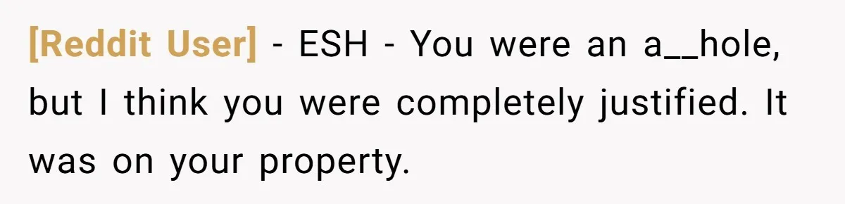[Reddit User] − ESH - You were an a__hole, but I think you were completely justified. It was on your property.