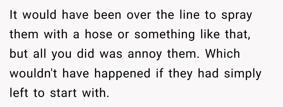 A Family Took Over Their Private Beach - Big Mistake It would have been over the line to spray them with a hose or something like that, but all you did was annoy them. Which wouldn't have happened if they...