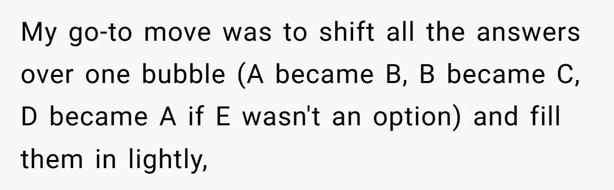 Senior Notices Cheater Invade Their Desk And Quietly Sets The Ultimate Finals Revenge Trap My go-to move was to shift all the answers over one bubble (A became B, B became C, D became A if E wasn't an option) and fill them in...