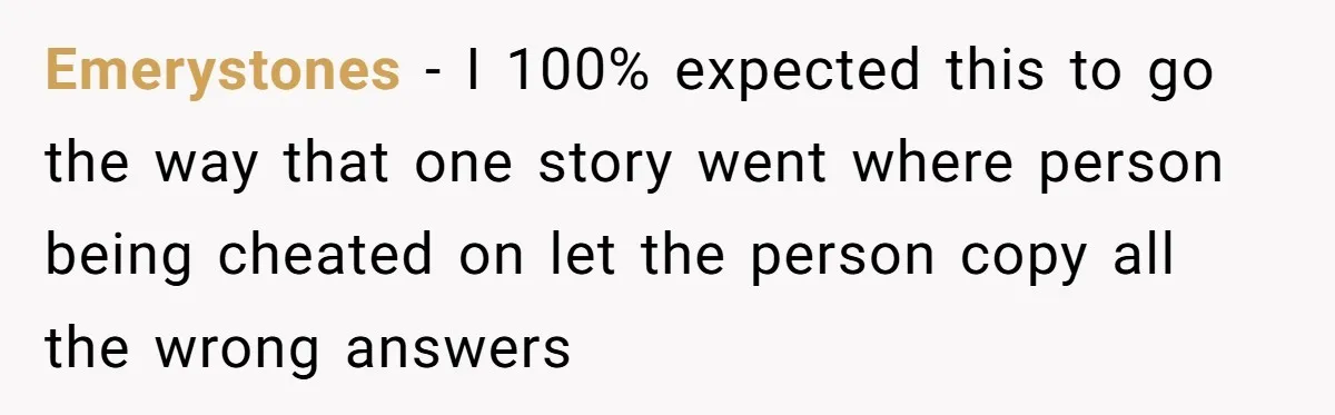 Senior Notices Cheater Invade Their Desk And Quietly Sets The Ultimate Finals Revenge Trap Emerystones − I 100% expected this to go the way that one story went where person being cheated on let the person copy all the wrong answers