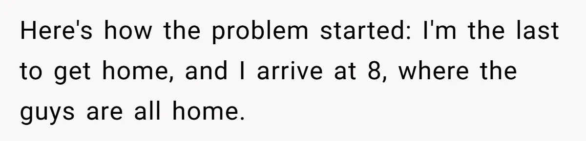 He Bought His Own Food, Didn’t Share, And Now Everyone Claims He Caused A Medical Crisis Here's how the problem started: I'm the last to get home, and I arrive at 8, where the guys are all home.