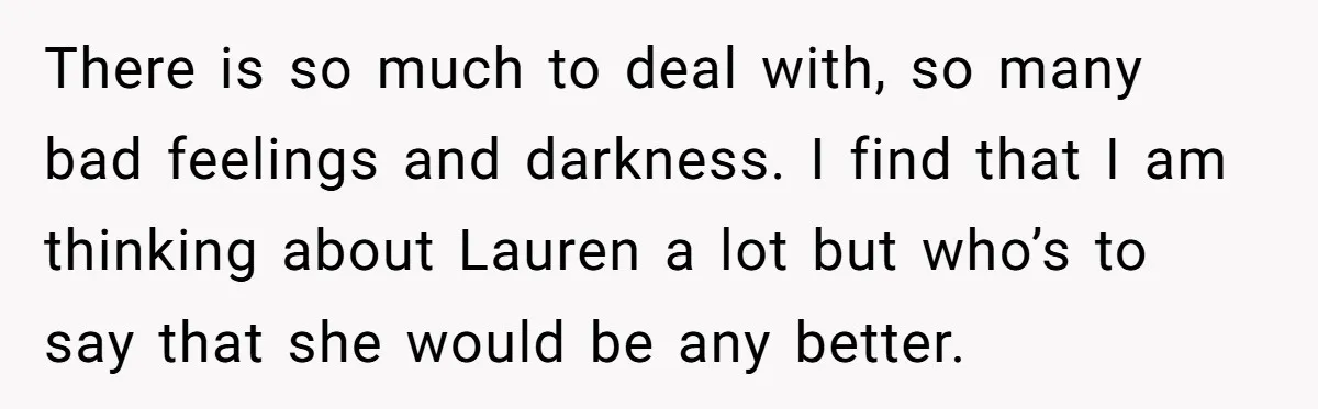 She Found His Journal - What He Wrote About Her Is Heartbreaking There is so much to deal with, so many bad feelings and darkness. I find that I am thinking about Lauren a lot but who’s to say that she would...