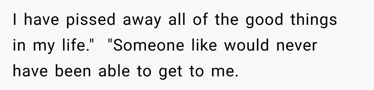 She Found His Journal - What He Wrote About Her Is Heartbreaking I have pissed away all of the good things in my life." "Someone like would never have been able to get to me.