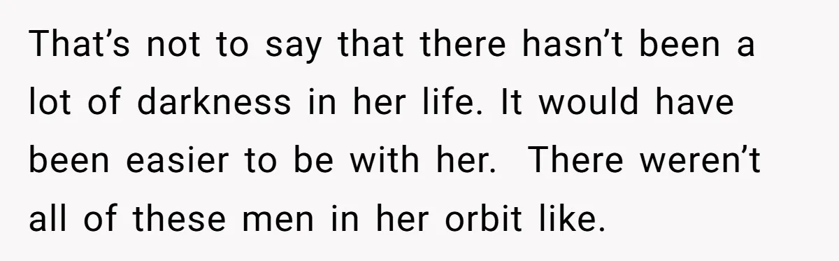 She Found His Journal - What He Wrote About Her Is Heartbreaking That’s not to say that there hasn’t been a lot of darkness in her life. It would have been easier to be with her. There weren’t all of these men...