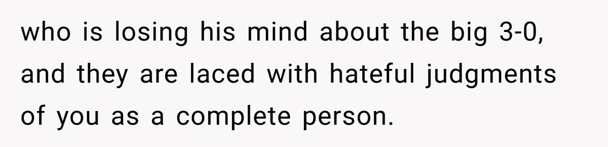 She Found His Journal - What He Wrote About Her Is Heartbreaking who is losing his mind about the big 3-0, and they are laced with hateful judgments of you as a complete person.